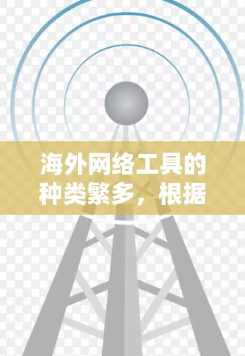 海外网络工具的种类繁多,根据你的需求,我可以为你推荐一些通用的海外网络工具,帮助你进行各种活动。以下是一些常见的海外网络工具及其用途 海外网络工具的种类繁多,根据你的需求,我可以为你推荐一些通用的海外网络工具,帮助你进行各种活动。以下是一些常见的海外网络工具及其用途