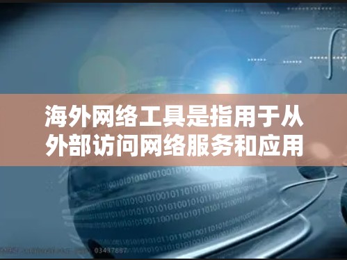 海外网络工具是指用于从外部访问网络服务和应用的工具。这些工具通常用于加密通信、备用网络、云存储、加密文件传输、在线支付、虚拟网络构建、社交媒体互动以及远程协作等场景。以下是几个常见的海外网络工具推荐 海外网络工具是指用于从外部访问网络服务和应用的工具。这些工具通常用于加密通信、备用网络、云存储、加密文件传输、在线支付、虚拟网络构建、社交媒体互动以及远程协作等场景。以下是几个常见的海外网络工具推荐