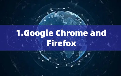 1.Google Chrome and Firefox 1.Google Chrome and Firefox