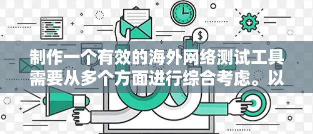 制作一个有效的海外网络测试工具需要从多个方面进行综合考虑。以下是一个分步骤的建议，帮助你构建一个全面且可靠的测试工具