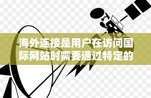 海外连接是用户在访问国际网站时需要通过特定的网络设备进行连接的步骤。稳定方案通常指的是确保连接过程中的稳定性、安全性和可靠性。以下是一些常见的海外连接稳定方案及其特点 海外连接是用户在访问国际网站时需要通过特定的网络设备进行连接的步骤。稳定方案通常指的是确保连接过程中的稳定性、安全性和可靠性。以下是一些常见的海外连接稳定方案及其特点