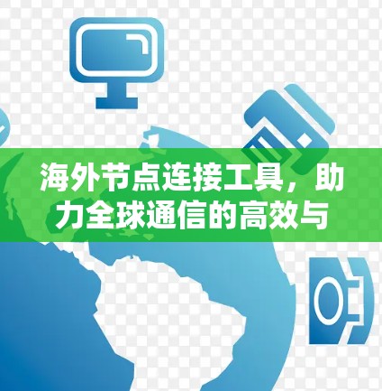 海外节点连接工具,助力全球通信的高效与安全 海外节点连接工具,助力全球通信的高效与安全