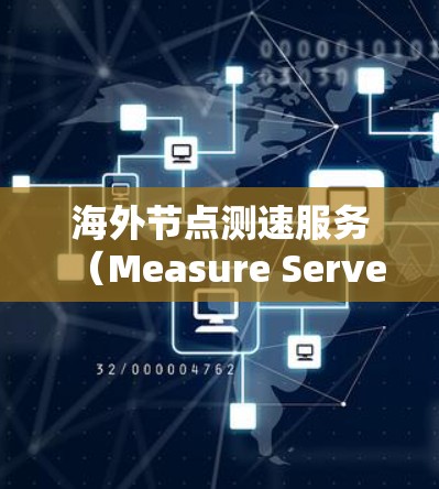 海外节点测速服务(Measure Server)是一种用于检测网络服务器性能的工具,广泛应用于测试和优化网络环境。以下是其详细信息 海外节点测速服务(Measure Server)是一种用于检测网络服务器性能的工具,广泛应用于测试和优化网络环境。以下是其详细信息