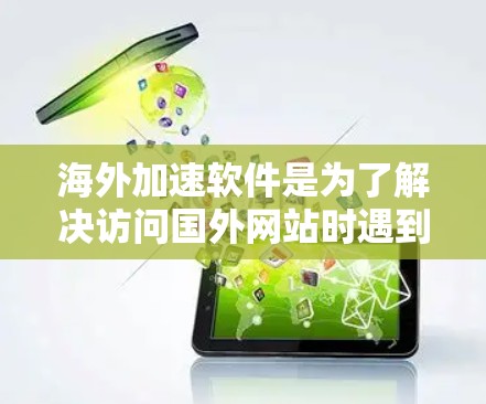 海外加速软件是为了解决访问国外网站时遇到的网络访问困难问题而开发的工具。这些软件通常通过快速加载网页、减少延迟、优化加载速度等方式帮助用户轻松访问国际网站。以下是一些推荐的海外加速软件评测 海外加速软件是为了解决访问国外网站时遇到的网络访问困难问题而开发的工具。这些软件通常通过快速加载网页、减少延迟、优化加载速度等方式帮助用户轻松访问国际网站。以下是一些推荐的海外加速软件评测