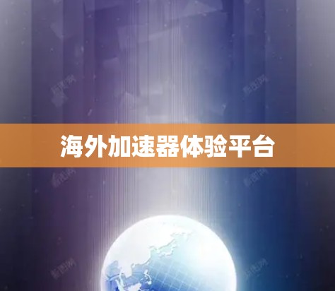 海外加速器体验平台 海外加速器体验平台