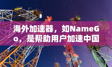 海外加速器,如NameGo,是帮助用户加速中国网络流量到其他国家的工具。它提供了免费和付费两种选择,免费版适合快速加速,付费版则提供更多功能和性能优化。以下是对NameGo的详细介绍 海外加速器,如NameGo,是帮助用户加速中国网络流量到其他国家的工具。它提供了免费和付费两种选择,免费版适合快速加速,付费版则提供更多功能和性能优化。以下是对NameGo的详细介绍