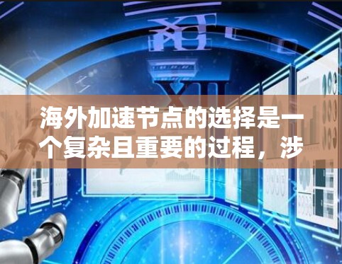 海外加速节点的选择是一个复杂且重要的过程,涉及多个因素和考虑因素。以下是一些关键点,帮助您更好地选择适合您的海外加速节点 海外加速节点的选择是一个复杂且重要的过程,涉及多个因素和考虑因素。以下是一些关键点,帮助您更好地选择适合您的海外加速节点