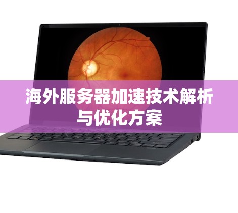 海外服务器加速技术解析与优化方案