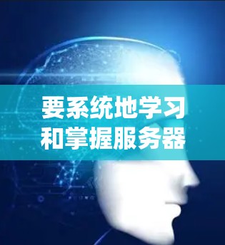 要系统地学习和掌握服务器加速测试,以下是一个清晰的指南,涵盖了从基础到高级的各个方面 要系统地学习和掌握服务器加速测试,以下是一个清晰的指南,涵盖了从基础到高级的各个方面