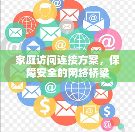 家庭访问连接方案,保障安全的网络桥梁 家庭访问连接方案,保障安全的网络桥梁