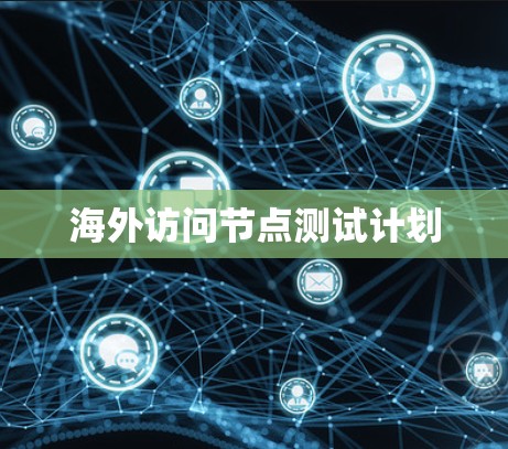 海外访问节点测试计划 海外访问节点测试计划