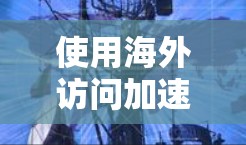 使用海外访问加速器是一种高效的方式来提升你的网页浏览体验和工作效率。以下是一个详细的指南，帮助你选择和使用海外访问加速器