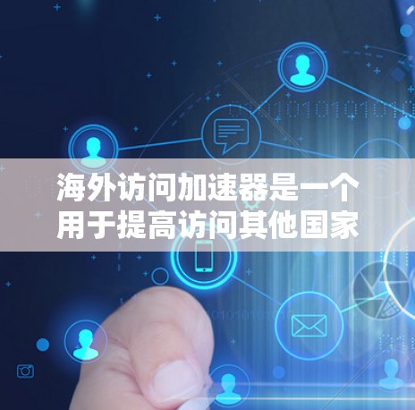 海外访问加速器是一个用于提高访问其他国家网站速度的工具。以下是几个常见的海外访问加速器,它们各有特色和优势 海外访问加速器是一个用于提高访问其他国家网站速度的工具。以下是几个常见的海外访问加速器,它们各有特色和优势