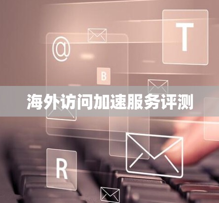 海外访问加速服务评测