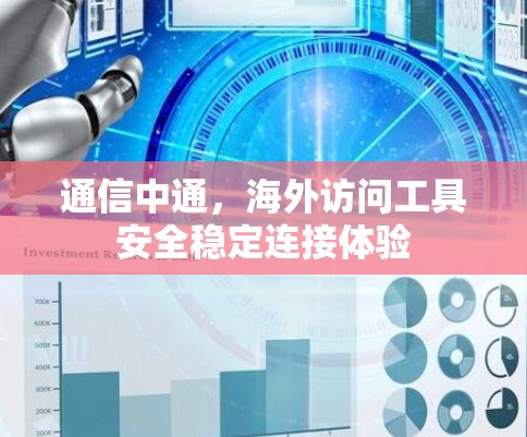 通信中通，海外访问工具安全稳定连接体验