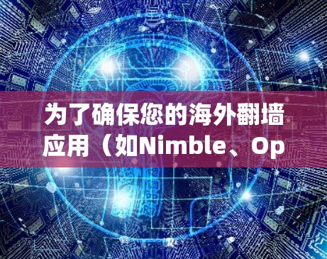 为了确保您的海外翻墙应用（如Nimble、OpenVPN、OpenSsl）不会导致访问者无法访问您的网站，可以按照以下步骤操作