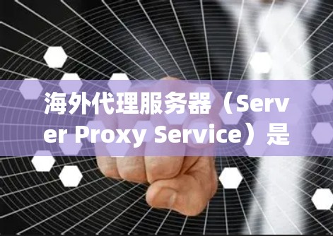 海外代理服务器（Server Proxy Service）是一种用于在海外部署的服务器服务，用于模拟或模拟远程服务器的环境，以便测试、部署和管理服务器。它们通常用于以下场景