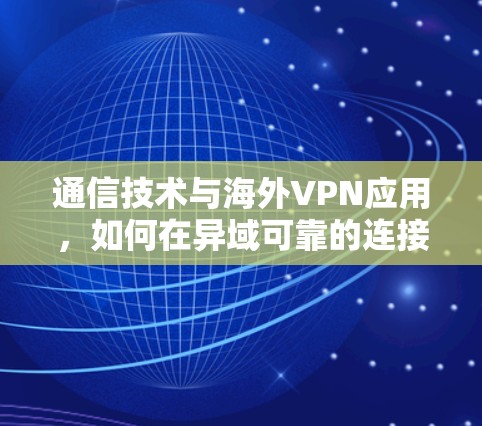 通信技术与海外VPN应用，如何在异域可靠的连接世界