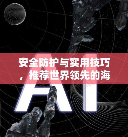 安全防护与实用技巧，推荐世界领先的海外VPN应用