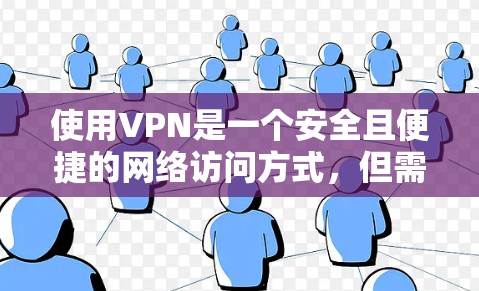 使用VPN是一个安全且便捷的网络访问方式，但需要谨慎使用，以保护自己的数据和网络安全。以下是一步步的指南