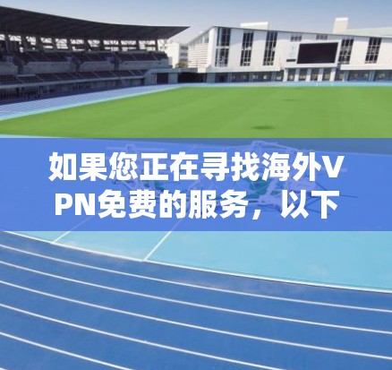 如果您正在寻找海外VPN免费的服务，以下是一些推荐的VPN网站，它们提供了免费的VPN体验