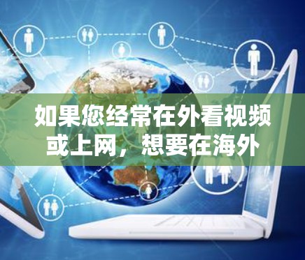 如果您经常在外看视频或上网，想要在海外连接VPN以更好地获取内容或娱乐，以下是一些可靠且安全的 海外VPN连接工具，您可以根据自己的需求选择合适的选项