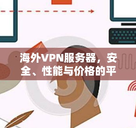 海外VPN服务器，安全、性能与价格的平衡