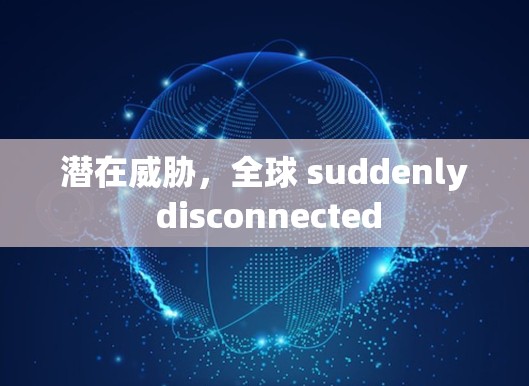 潜在威胁，全球 suddenly disconnected
