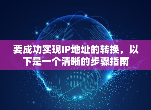 要成功实现IP地址的转换，以下是一个清晰的步骤指南