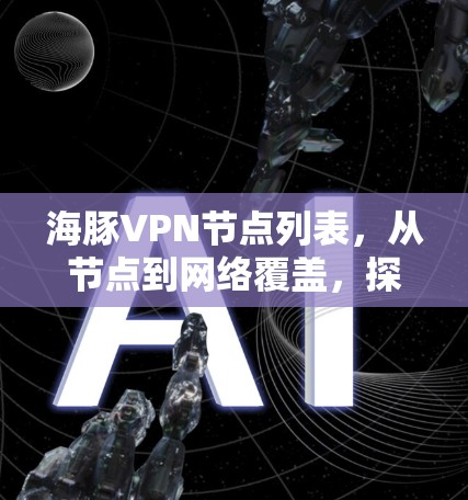 海豚VPN节点列表，从节点到网络覆盖，探索新连接的通信未来