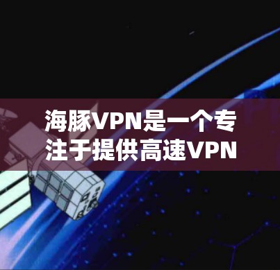 海豚VPN是一个专注于提供高速VPN服务的平台，主要在台湾和香港设有服务器。以下是关于其服务器的详细信息