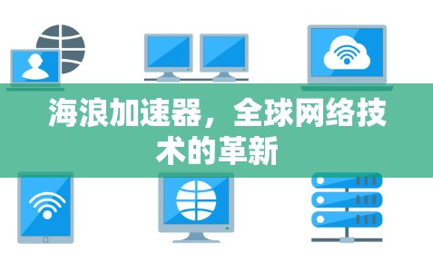 海浪加速器，全球网络技术的革新