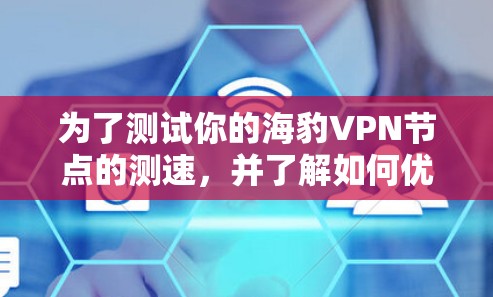 为了测试你的海豹VPN节点的测速，并了解如何优化服务器和网络性能，可以按照以下步骤进行