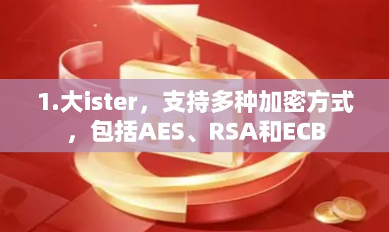 1.大ister，支持多种加密方式，包括AES、RSA和ECB