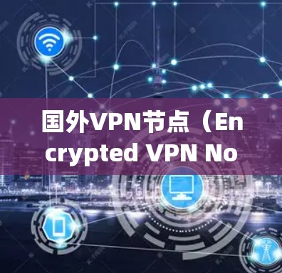 国外VPN节点（Encrypted VPN Nodes）