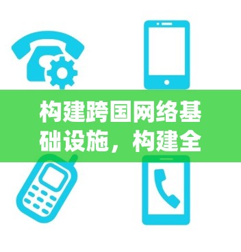 构建跨国网络基础设施，构建全球网络稳定生态系统的实践路径