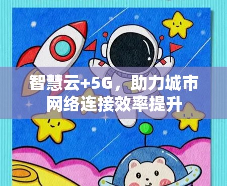 智慧云+5G，助力城市网络连接效率提升