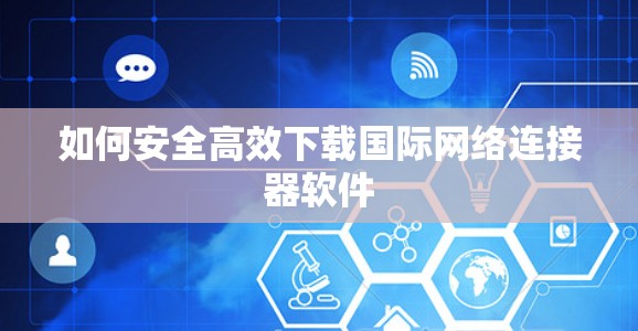如何安全高效下载国际网络连接器软件