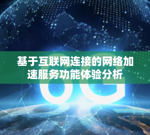 基于互联网连接的网络加速服务功能体验分析