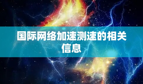 国际网络加速测速的相关信息