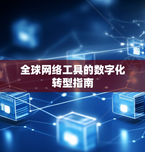 全球网络工具的数字化转型指南