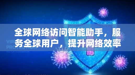 全球网络访问智能助手，服务全球用户，提升网络效率