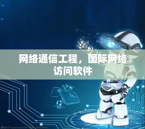 网络通信工程，国际网络访问软件