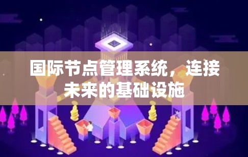 国际节点管理系统，连接未来的基础设施