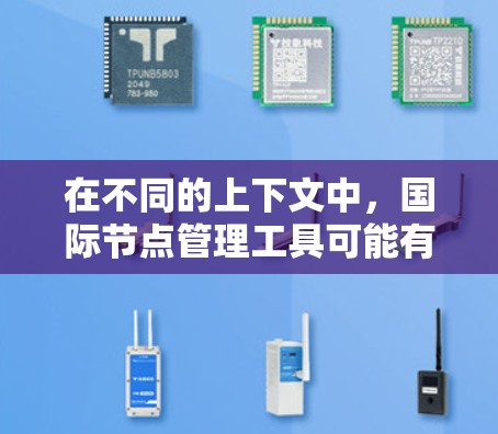 在不同的上下文中，国际节点管理工具可能有不同的含义。以下是一些可能的解释