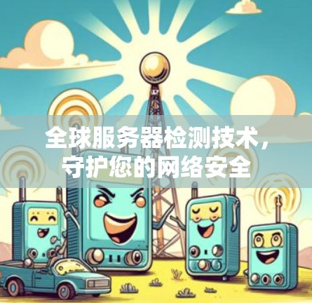 全球服务器检测技术，守护您的网络安全