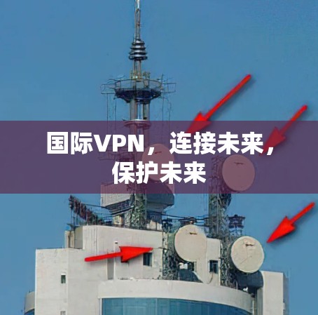 国际VPN，连接未来，保护未来
