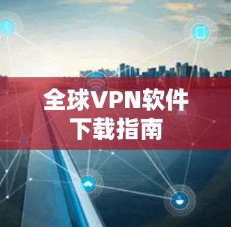全球VPN软件下载指南