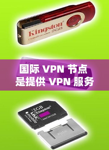 国际 VPN 节点 是提供 VPN 服务的国际范围内的网络基础设施，用于加密传输、数据恢复和安全保护。以下是关于国际 VPN 节点的详细说明
