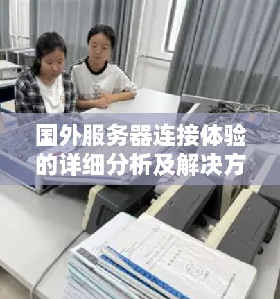 国外服务器连接体验的详细分析及解决方法